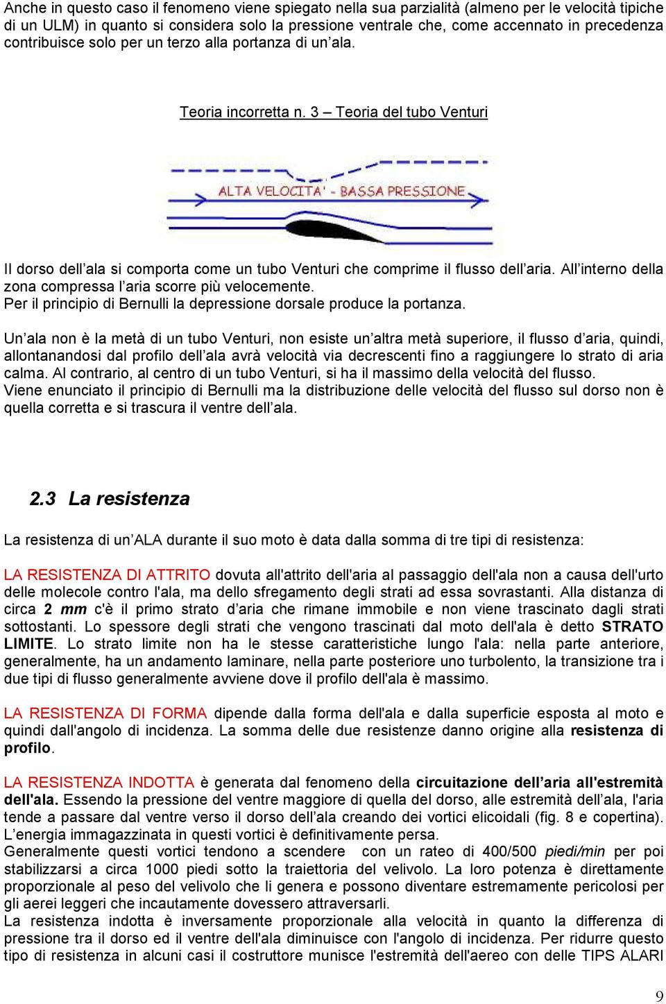 All interno della zona compressa l aria scorre più velocemente. Per il principio di Bernulli la depressione dorsale produce la portanza.