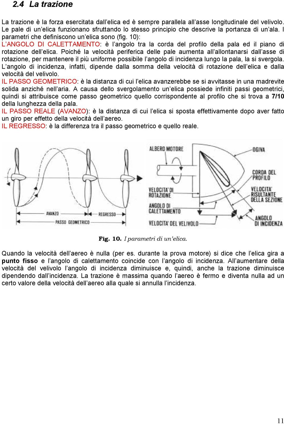 10): L ANGOLO DI CALETTAMENTO: è l angolo tra la corda del profilo della pala ed il piano di rotazione dell elica.