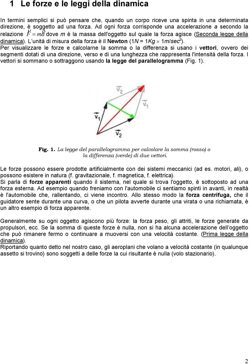 L unità di misura della forza è il Newton (1N = 1Kg 1m/sec 2 ).