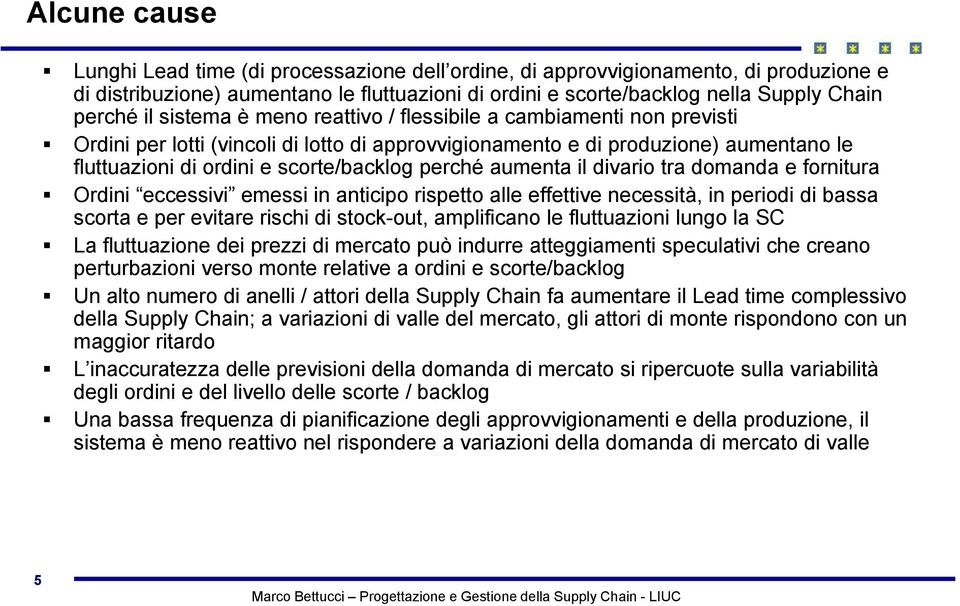 scorte/backlog perché aumenta il divario i tra domanda d e fornitura Ordini eccessivi emessi in anticipo rispetto alle effettive necessità, in periodi di bassa scorta e per evitare rischi di