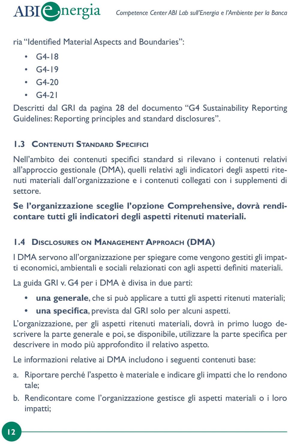 3 Contenuti Standard Specifici Nell ambito dei contenuti specifici standard si rilevano i contenuti relativi all approccio gestionale (DMA), quelli relativi agli indicatori degli aspetti ritenuti