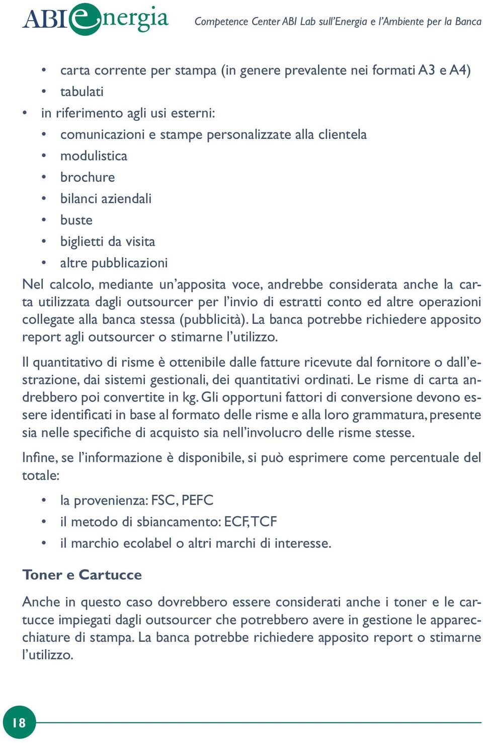 utilizzata dagli outsourcer per l invio di estratti conto ed altre operazioni collegate alla banca stessa (pubblicità).