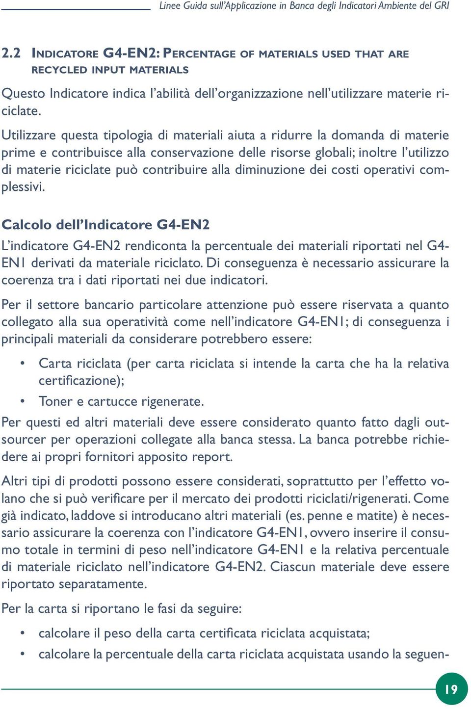 Utilizzare questa tipologia di materiali aiuta a ridurre la domanda di materie prime e contribuisce alla conservazione delle risorse globali; inoltre l utilizzo di materie riciclate può contribuire