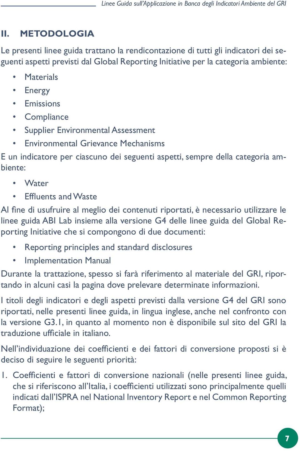 Emissions Compliance Supplier Environmental Assessment Environmental Grievance Mechanisms E un indicatore per ciascuno dei seguenti aspetti, sempre della categoria ambiente: Water Effluents and Waste