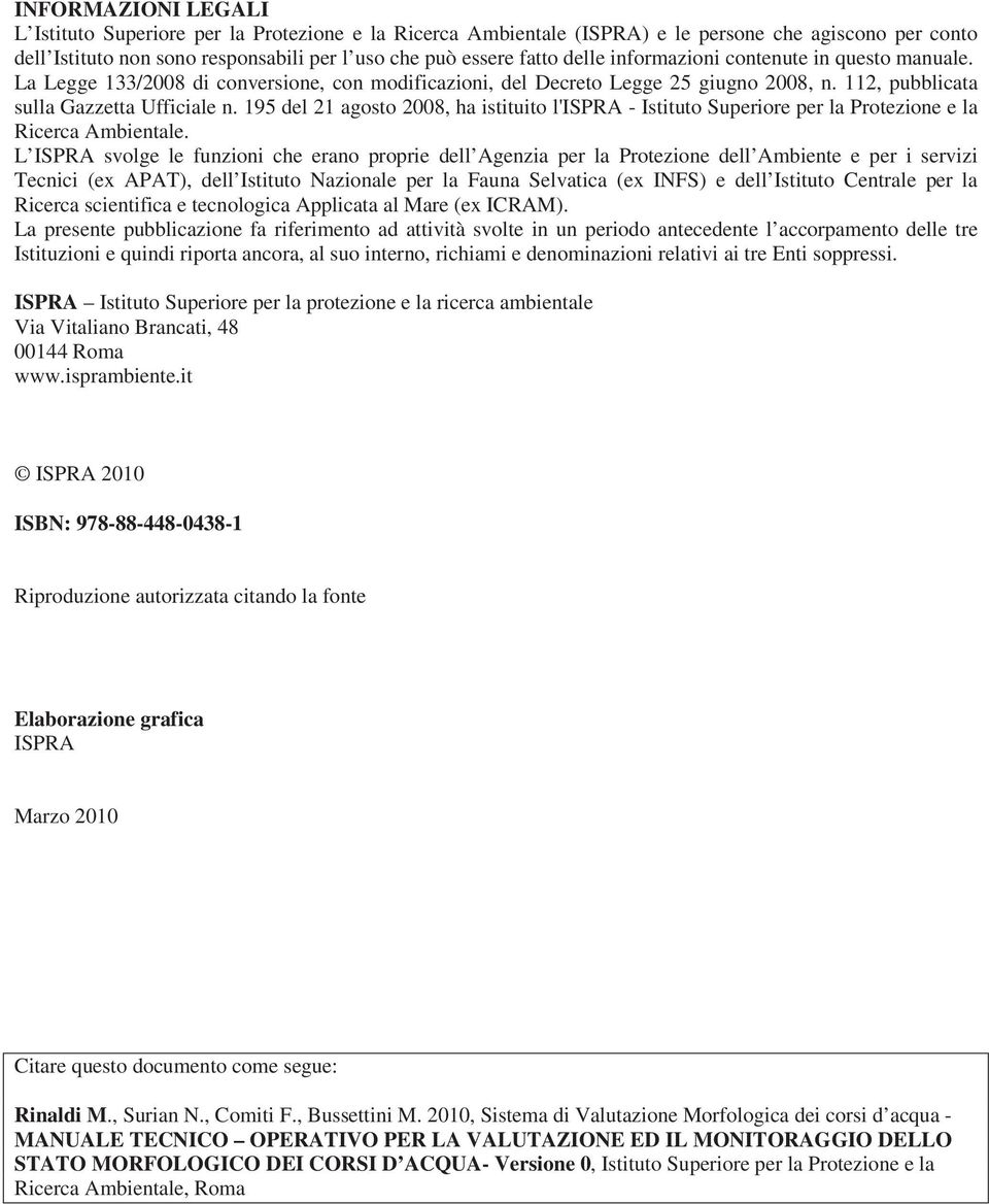 195 del 21 agosto 2008, ha istituito l'ispra - Istituto Superiore per la Protezione e la Ricerca Ambientale.