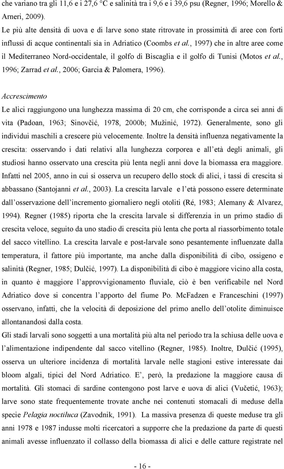 , 1997) che in altre aree come il Mediterraneo Nord-occidentale, il golfo di Biscaglia e il golfo di Tunisi (Motos et al., 1996; Zarrad et al., 2006; Garcia & Palomera, 1996).