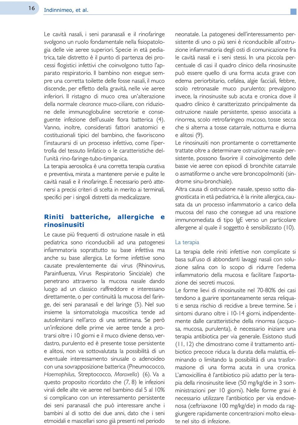 Il bambino non esegue sempre una corretta toilette delle fosse nasali, il muco discende, per effetto della gravità, nelle vie aeree inferiori.