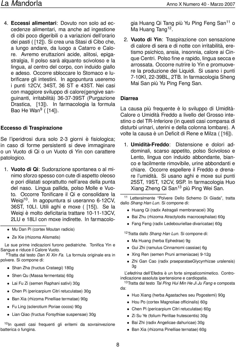 Avremo eruttazioni acide, alitosi, epigastralgia, Il polso sarà alquanto scivoloso e la lingua, al centro del corpo, con induido giallo e adeso.