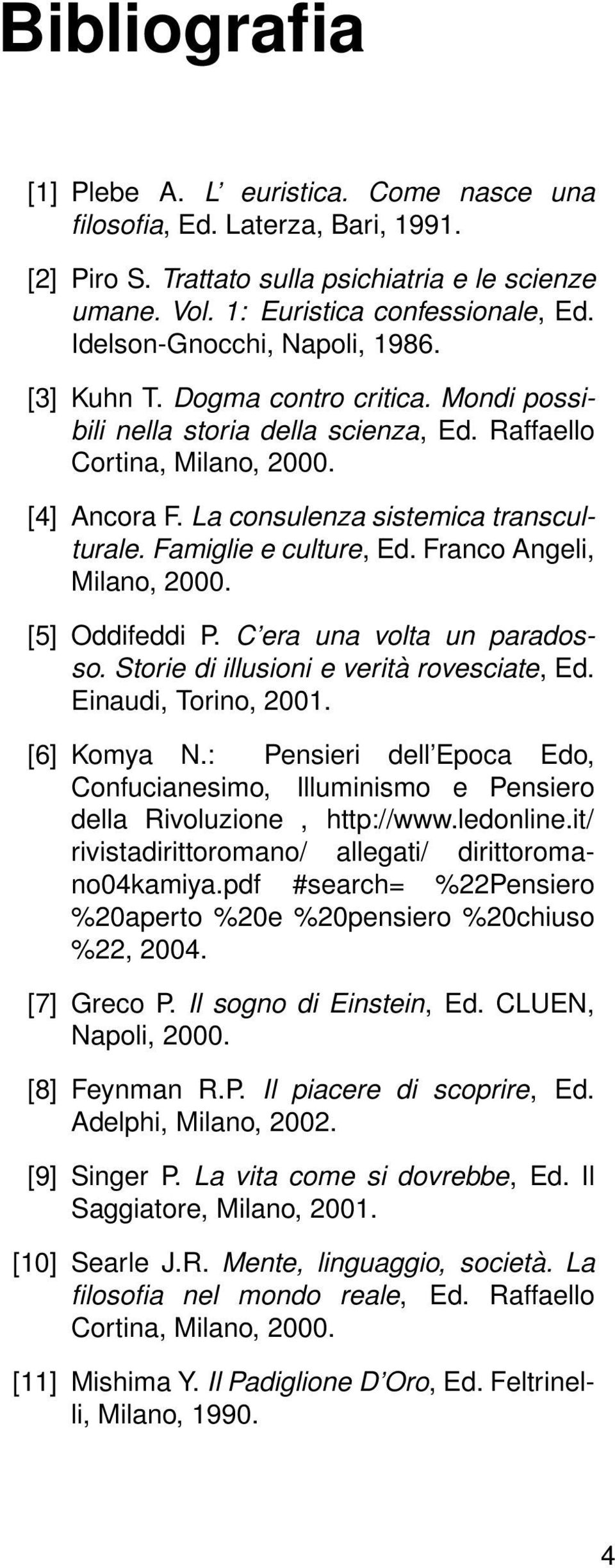 Famiglie e culture, Ed. Franco Angeli, Milano, 2000. [5] Oddifeddi P. C era una volta un paradosso. Storie di illusioni e verità rovesciate, Ed. Einaudi, Torino, 2001. [6] Komya N.