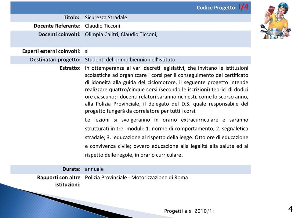 Estratto: In ottemperanza ai vari decreti legislativi, che invitano le istituzioni scolastiche ad organizzare i corsi per il conseguimento del certificato di idoneità alla guida del ciclomotore, il