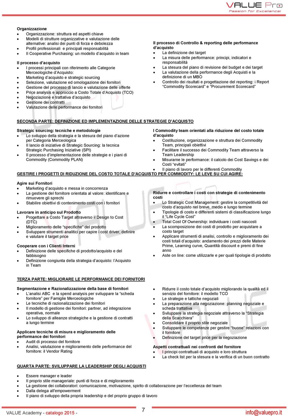 acquisto e strategic sourcing Selezione, valutazione ed omologazione dei fornitori Gestione del processo di lancio e valutazione delle offerte Price analysis e approccio a Costo Totale d Acquisto