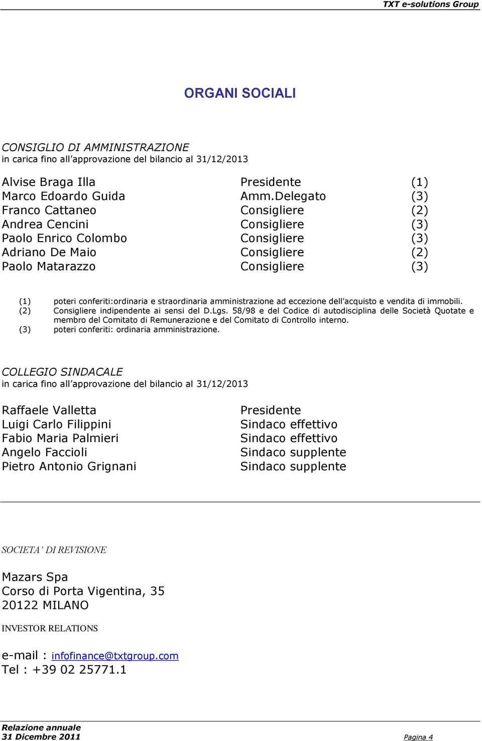 conferiti:ordinaria e straordinaria amministrazione ad eccezione dell acquisto e vendita di immobili. (2) Consigliere indipendente ai sensi del D.Lgs.