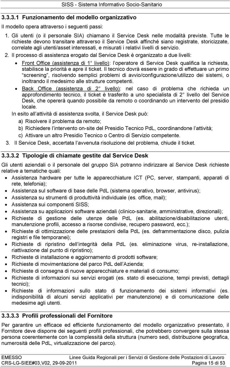 Il processo di assistenza erogato dal Service Desk è organizzato a due livelli: Front Office (assistenza di 1 livello): l operatore di Service Desk qualifica la richiesta, stabilisce la priorità e