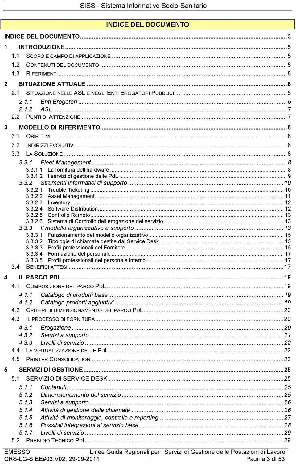 .. 8 3.3 LA SOLUZIONE... 8 3.3.1 Fleet Management... 8 3.3.1.1 La fornitura dell hardware... 8 3.3.1.2 I servizi di gestione delle PdL... 9 3.3.2 Strumenti informatici di supporto... 10 3.3.2.1 Trouble Ticketing.