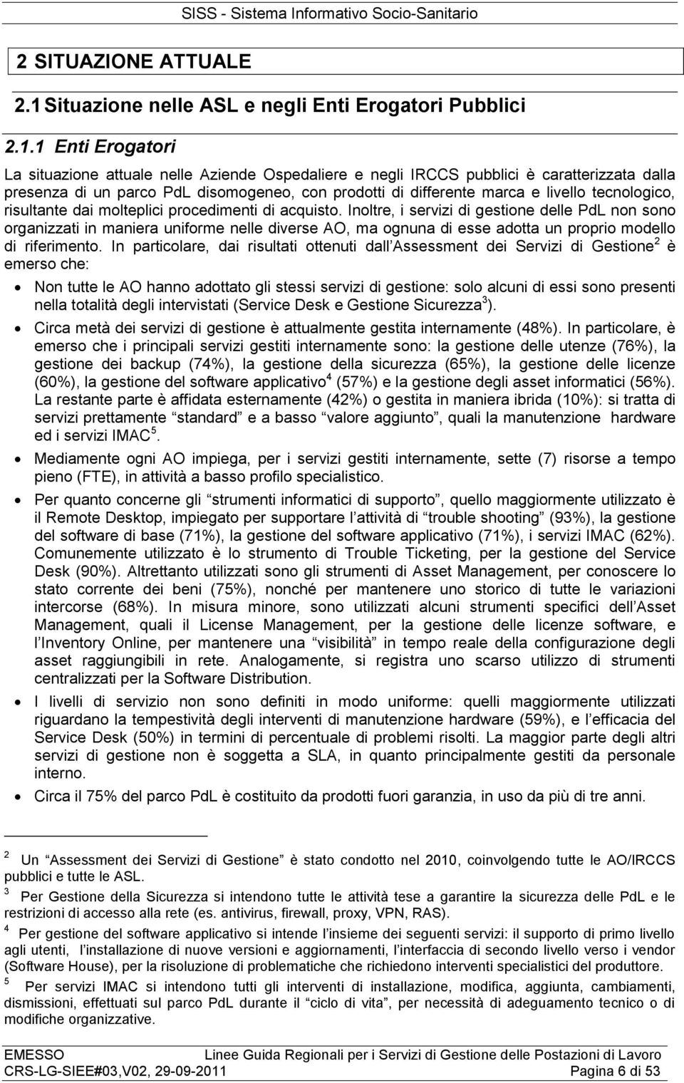 1 Enti Erogatori La situazione attuale nelle Aziende Ospedaliere e negli IRCCS pubblici è caratterizzata dalla presenza di un parco PdL disomogeneo, con prodotti di differente marca e livello