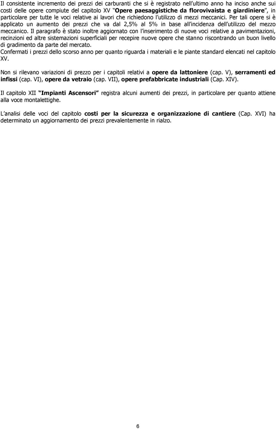 Per tali opere si è applicato un aumento dei prezzi che va dal 2,5% al 5% in base all incidenza dell utilizzo del mezzo meccanico.