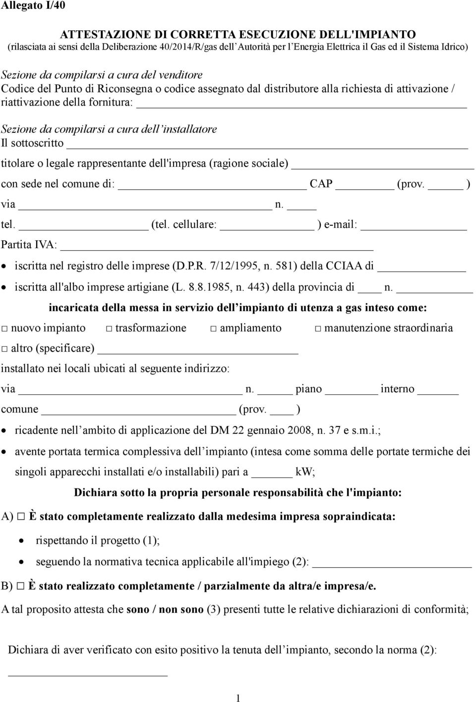 installatore Il sottoscritto titolare o legale rappresentante dell'impresa (ragione sociale) con sede nel comune di: CAP (prov. ) via n. tel. (tel.