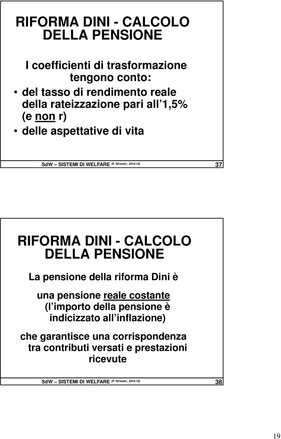 Silvestri, 2014-15) 37 RIFORMA DINI - CALCOLO DELLA PENSIONE La pensione della riforma Dini è una pensione reale costante (l