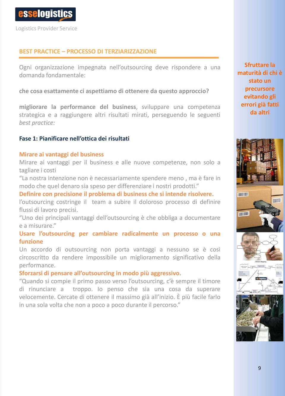 migliorare la performance del business, sviluppare una competenza strategica e a raggiungere altri risultati mirati, perseguendo le seguenti best practice: Sfruttare la maturità di chi è stato un