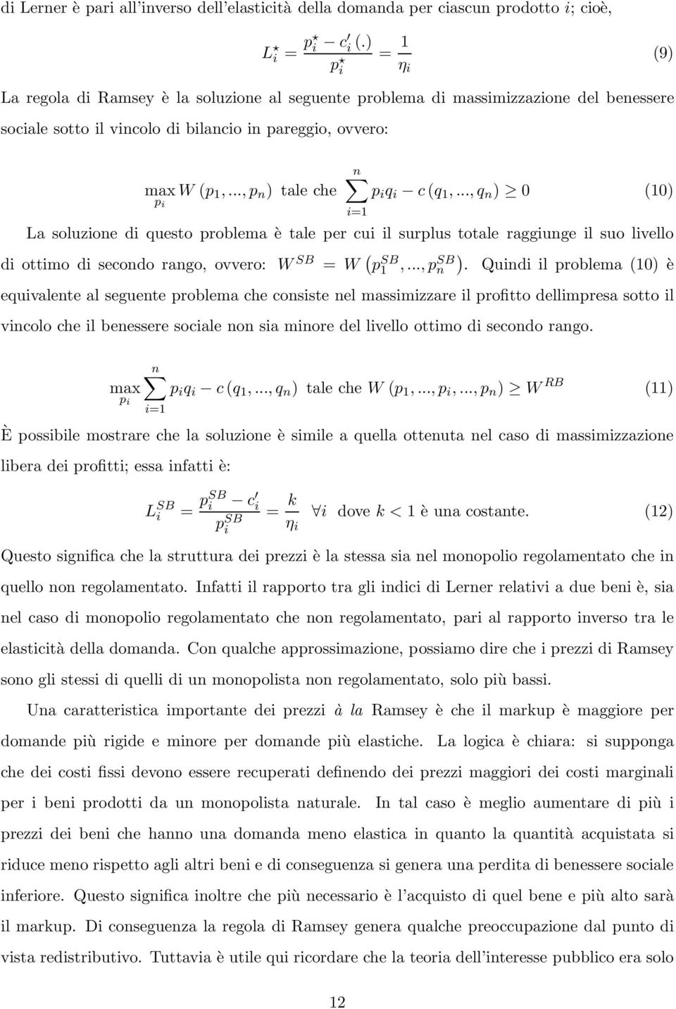 ..,p n ) tale che n p i q i c(q 1,...,q n ) 0 (10) La soluzione di questo problema è tale per cui il surplus totale raggiunge il suo livello di ottimo di secondo rango, ovvero: W SB = W ( p SB 1,.