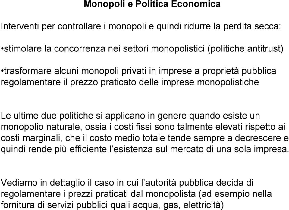 ossia i costi fissi sono talmente elevati rispetto ai costi marginali, che il costo medio totale tende sempre a decrescere e quindi rende più efficiente l esistenza sul mercato di una sola