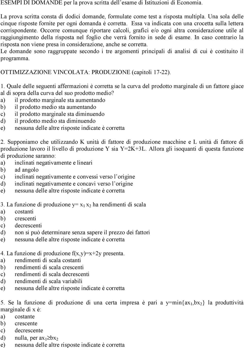 Occorre comunque riportare calcoli, grafici e/o ogni altra considerazione utile al raggiungimento della risposta nel foglio che verrà fornito in sede di esame.