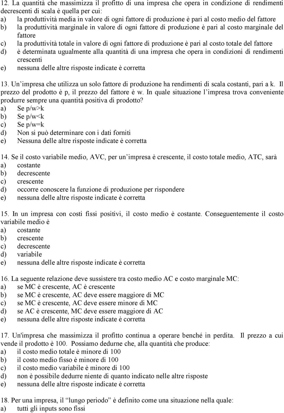 produzione è pari al costo totale del fattore d) è determinata ugualmente alla quantità di una impresa che opera in condizioni di rendimenti crescenti 13.