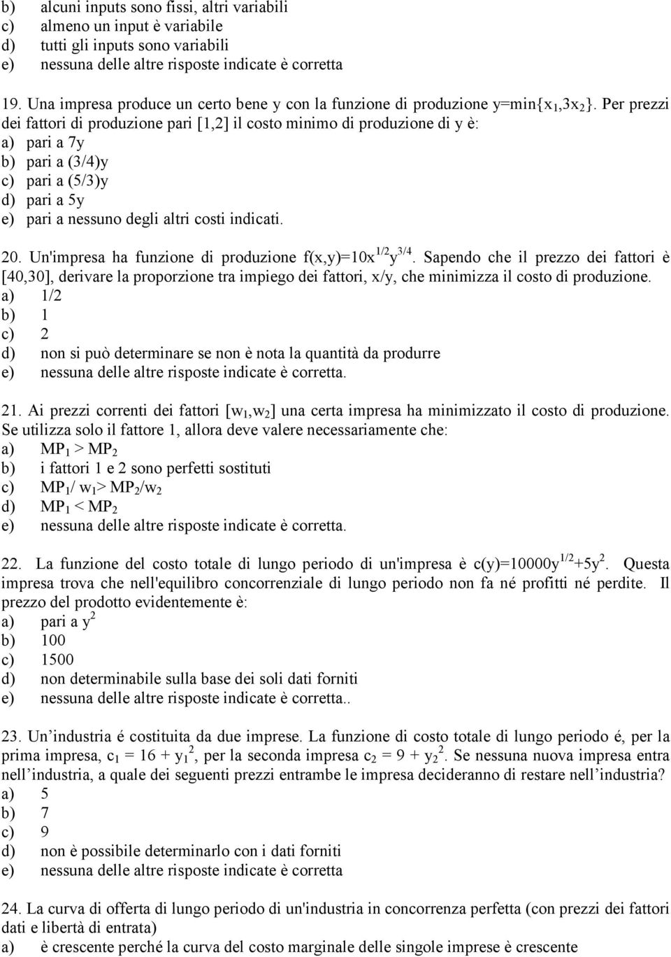 Un'impresa ha funzione di produzione f(x,y)=10x 1/2 y 3/4. Sapendo che il prezzo dei fattori è [40,30], derivare la proporzione tra impiego dei fattori, x/y, che minimizza il costo di produzione.