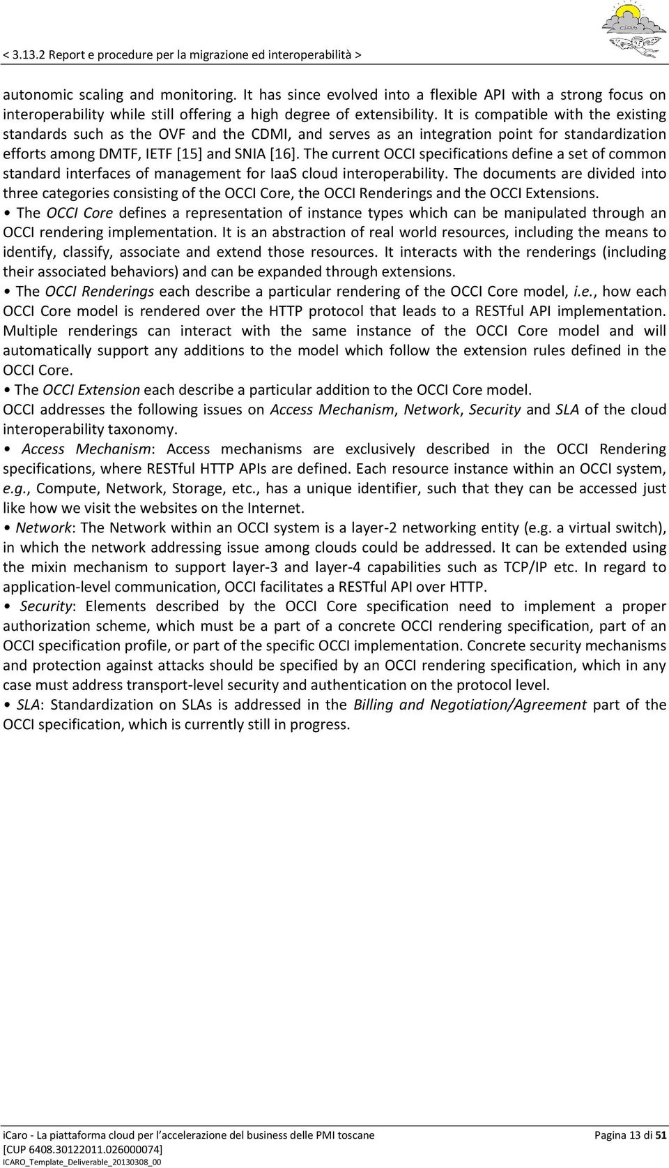 The current OCCI specifications define a set of common standard interfaces of management for IaaS cloud interoperability.