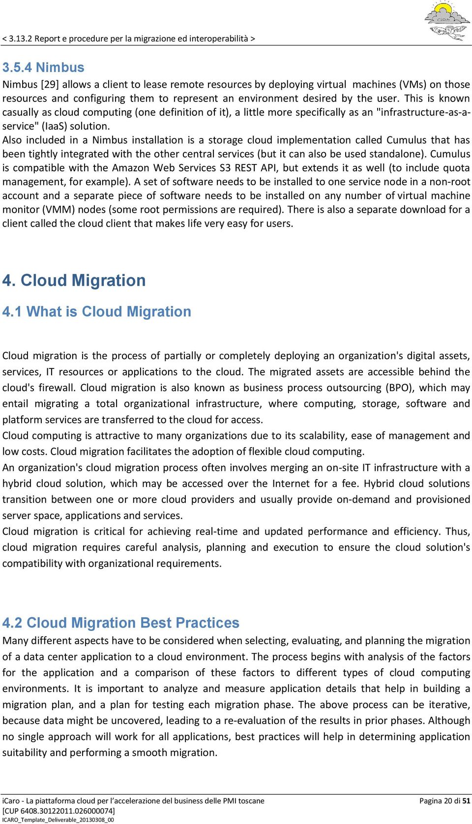 Also included in a Nimbus installation is a storage cloud implementation called Cumulus that has been tightly integrated with the other central services (but it can also be used standalone).