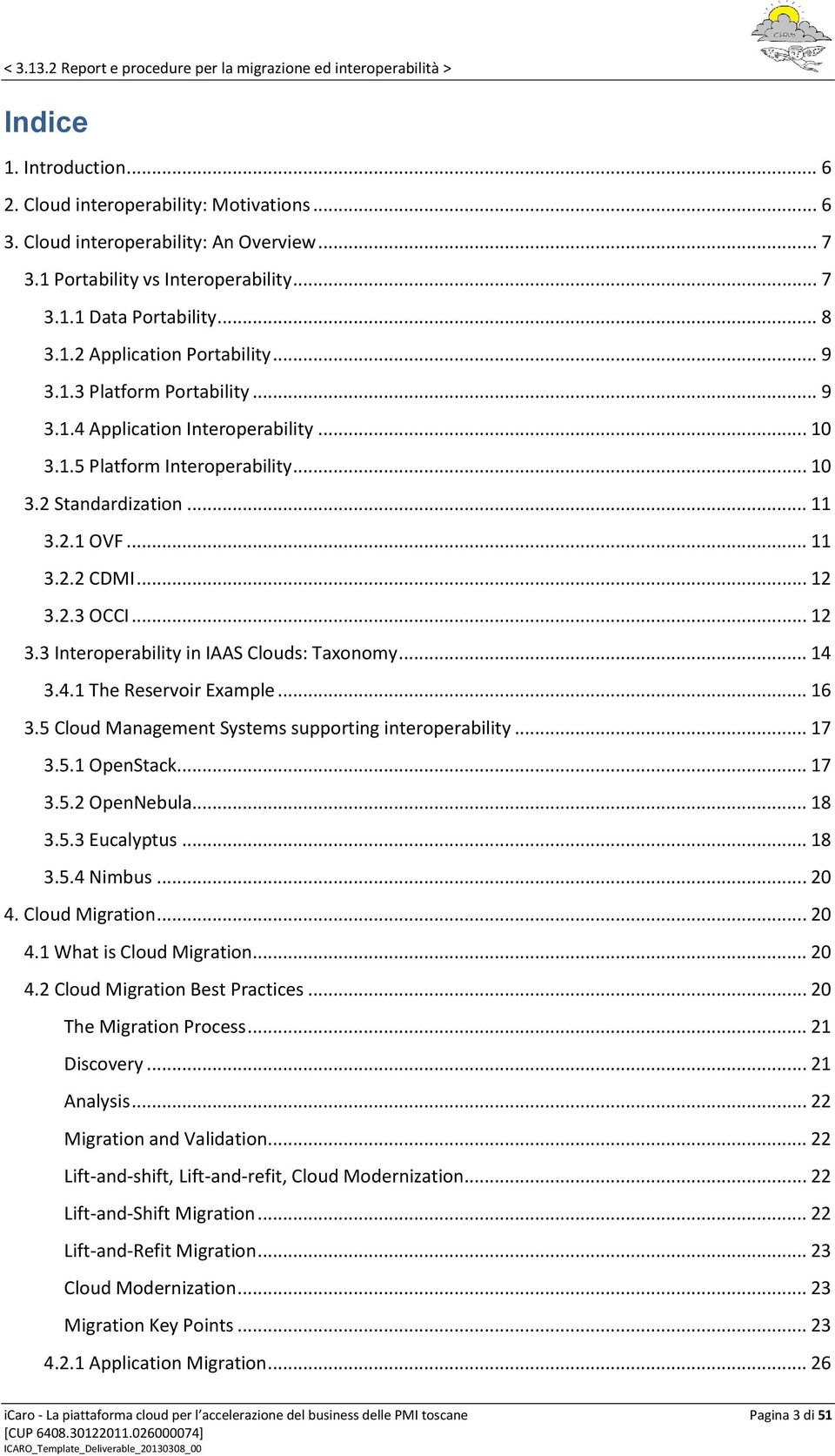 2.3 OCCI... 12 3.3 Interoperability in IAAS Clouds: Taxonomy... 14 3.4.1 The Reservoir Example... 16 3.5 Cloud Management Systems supporting interoperability... 17 3.5.1 OpenStack... 17 3.5.2 OpenNebula.