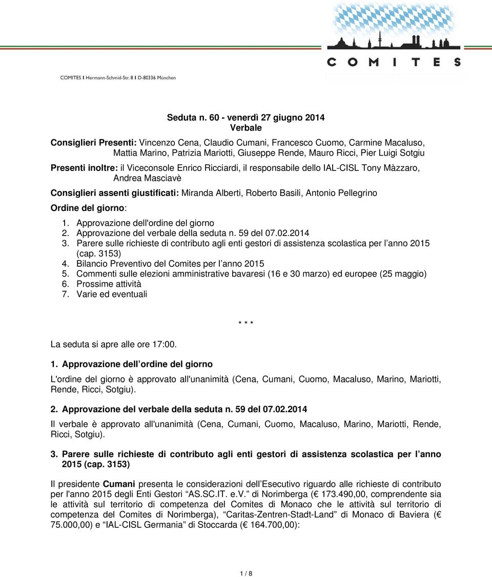 Sotgiu Presenti inoltre: il Viceconsole Enrico Ricciardi, il responsabile dello IAL-CISL Tony Màzzaro, Andrea Masciavè Consiglieri assenti giustificati: Miranda Alberti, Roberto Basili, Antonio