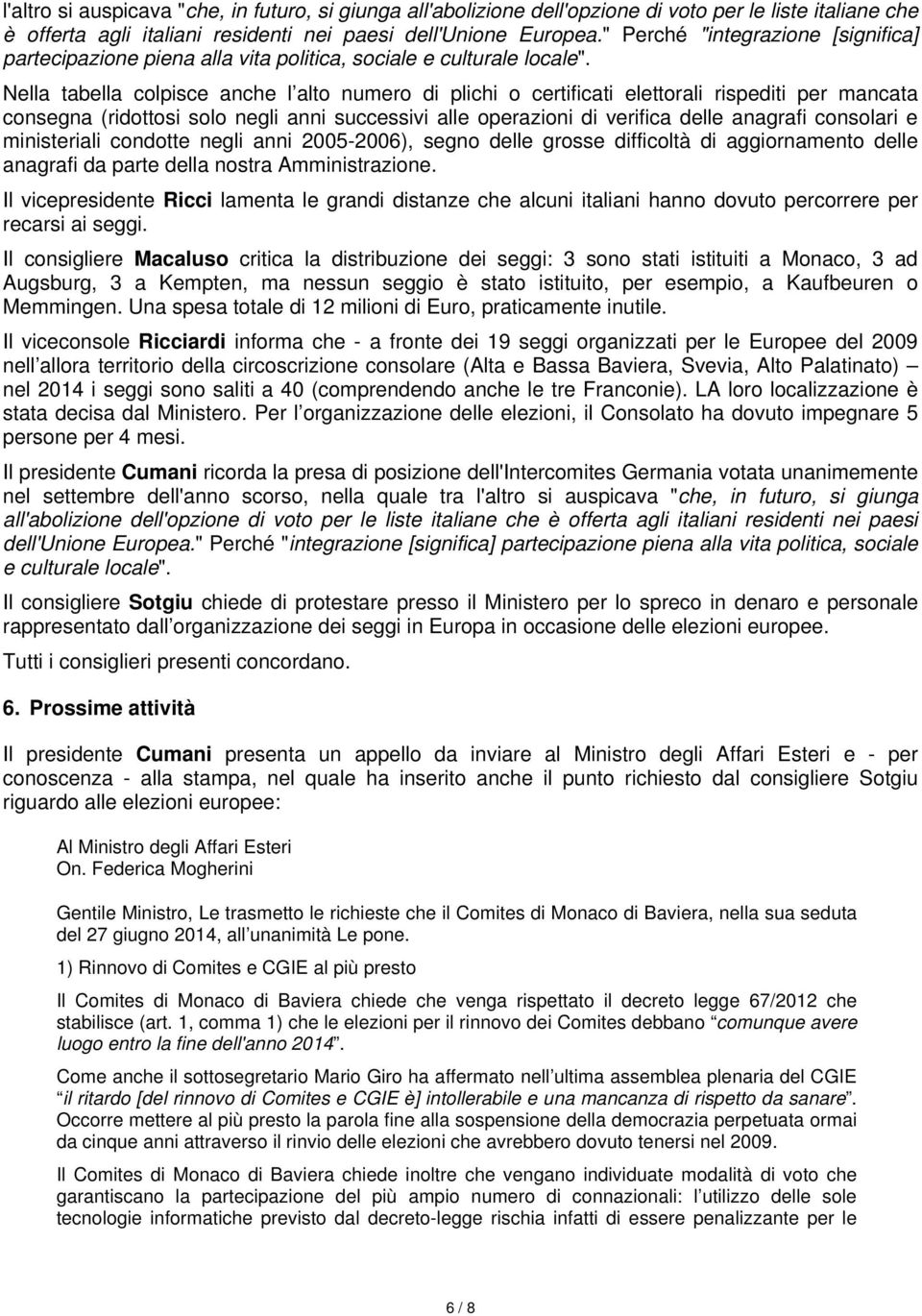 Nella tabella colpisce anche l alto numero di plichi o certificati elettorali rispediti per mancata consegna (ridottosi solo negli anni successivi alle operazioni di verifica delle anagrafi consolari