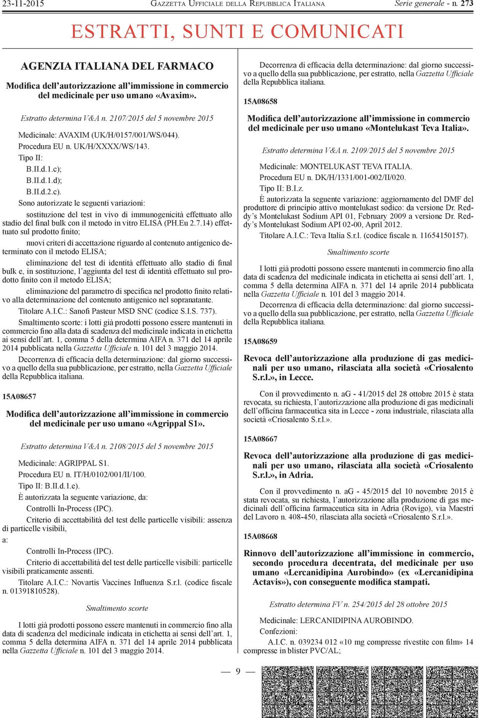 B.II.d.1.d); B.II.d.2.c). Sono autorizzate le seguenti variazioni: sostituzione del test in vivo di immunogenicità effettuato allo stadio del final bulk con il metodo in vitro ELISA (PH.Eu 2.7.