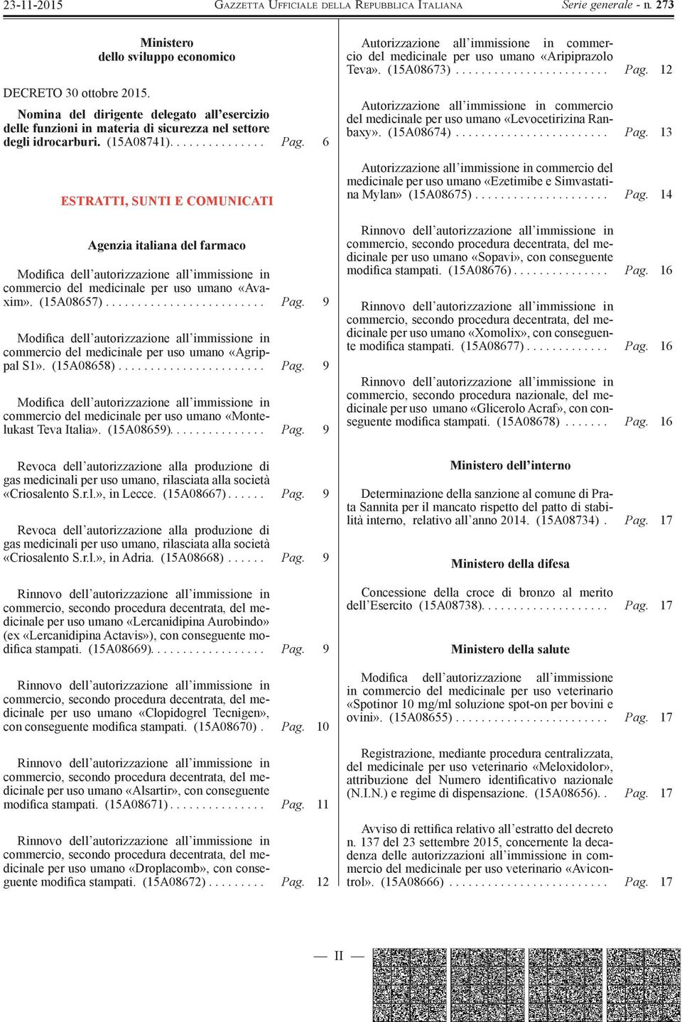 9 Modifica dell autorizzazione all immissione in commercio del medicinale per uso umano «Agrippal S1». (15A08658)....................... Pag.