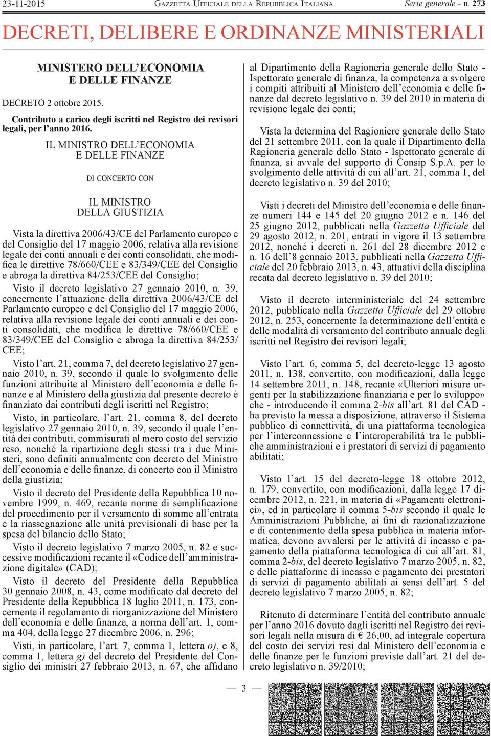 legale dei conti annuali e dei conti consolidati, che modifica le direttive 78/660/CEE e 83/349/CEE del Consiglio e abroga la direttiva 84/253/CEE del Consiglio; Visto il decreto legislativo 27