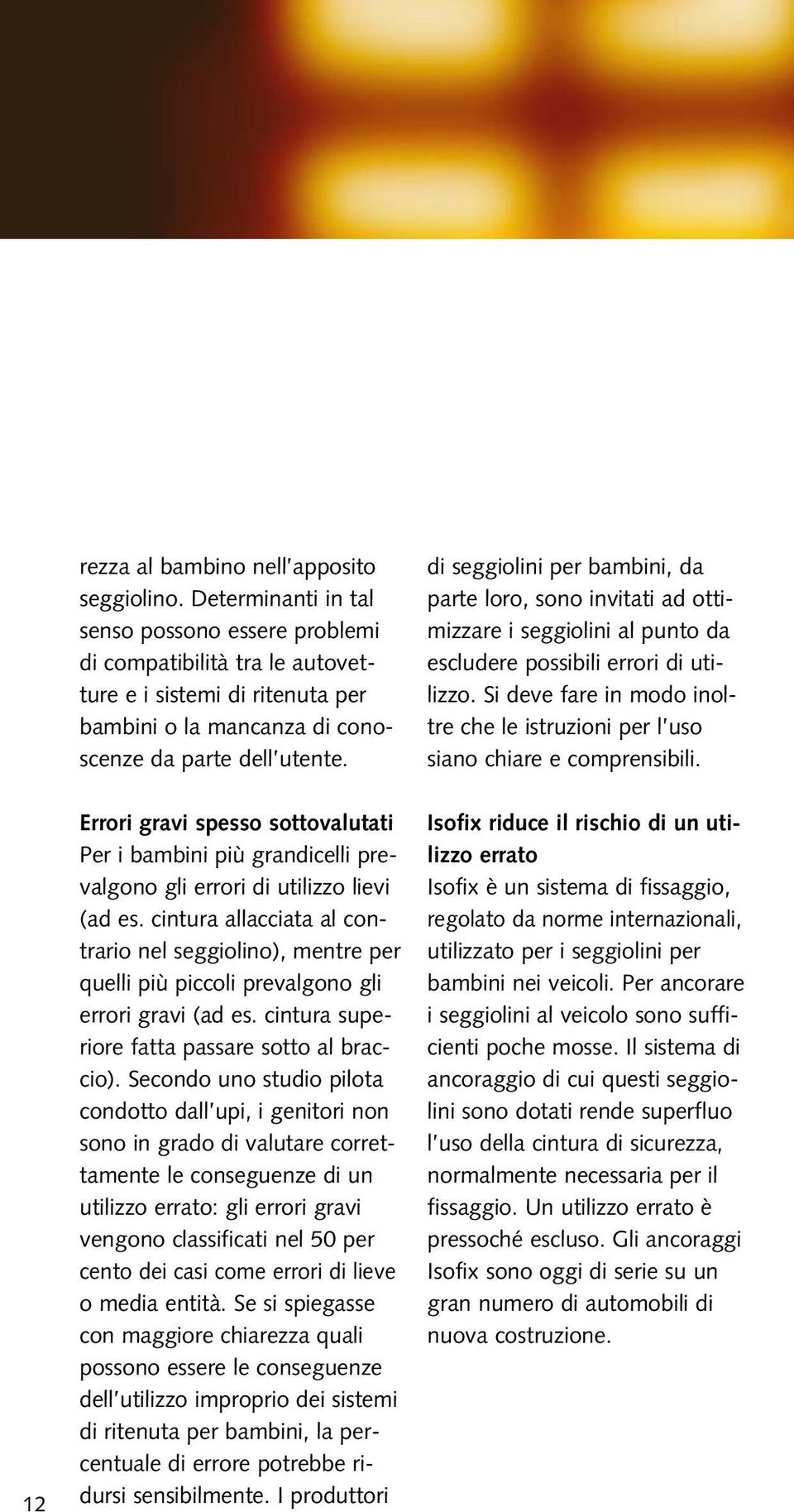 di seggiolini per bambini, da parte loro, sono invitati ad ottimizzare i seggiolini al punto da escludere possibili errori di utilizzo.