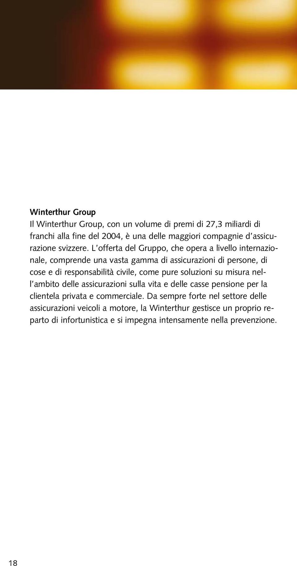 L offerta del Gruppo, che opera a livello internazionale, comprende una vasta gamma di assicurazioni di persone, di cose e di responsabilità civile, come