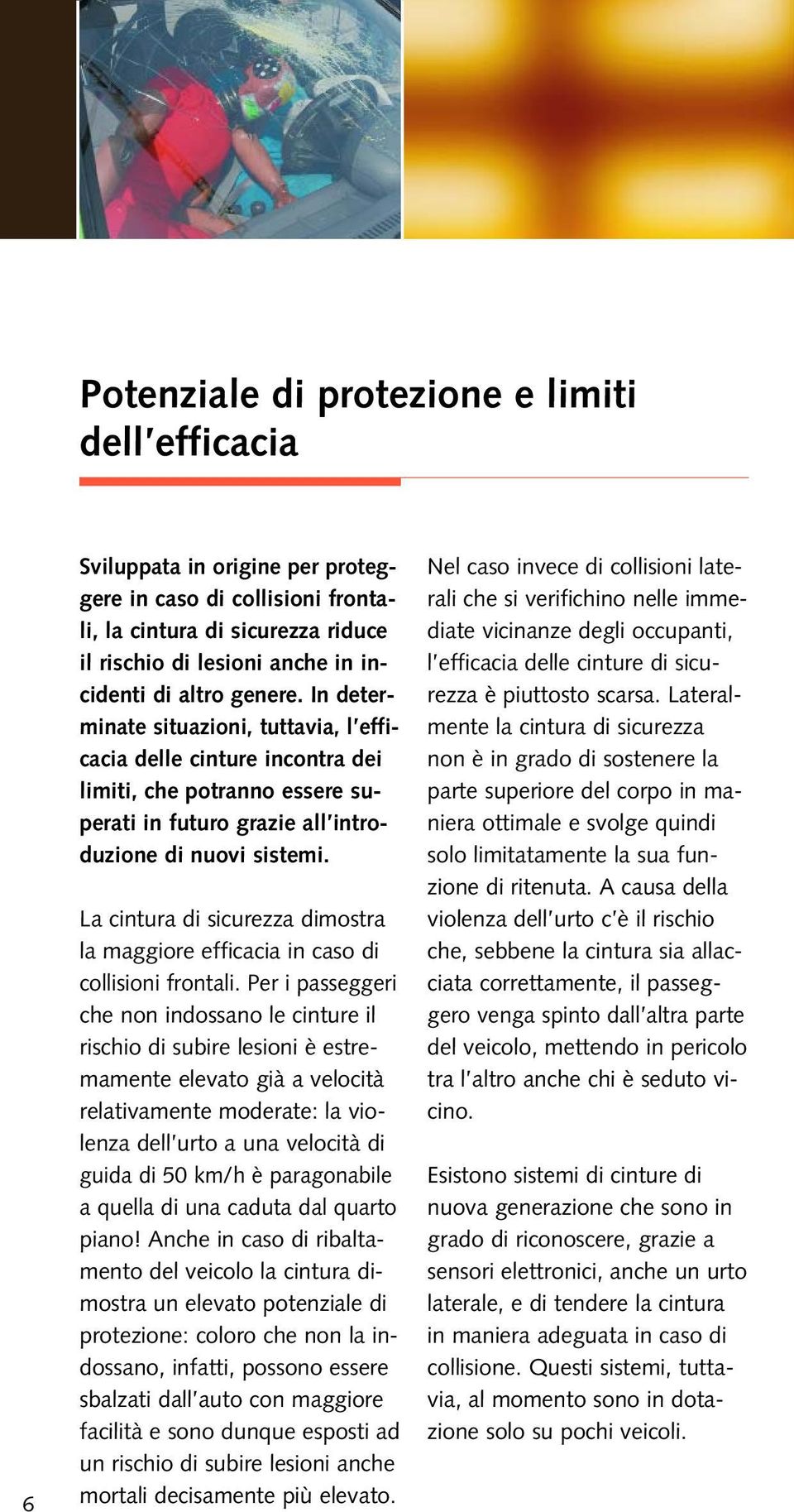 La cintura di sicurezza dimostra la maggiore efficacia in caso di collisioni frontali.