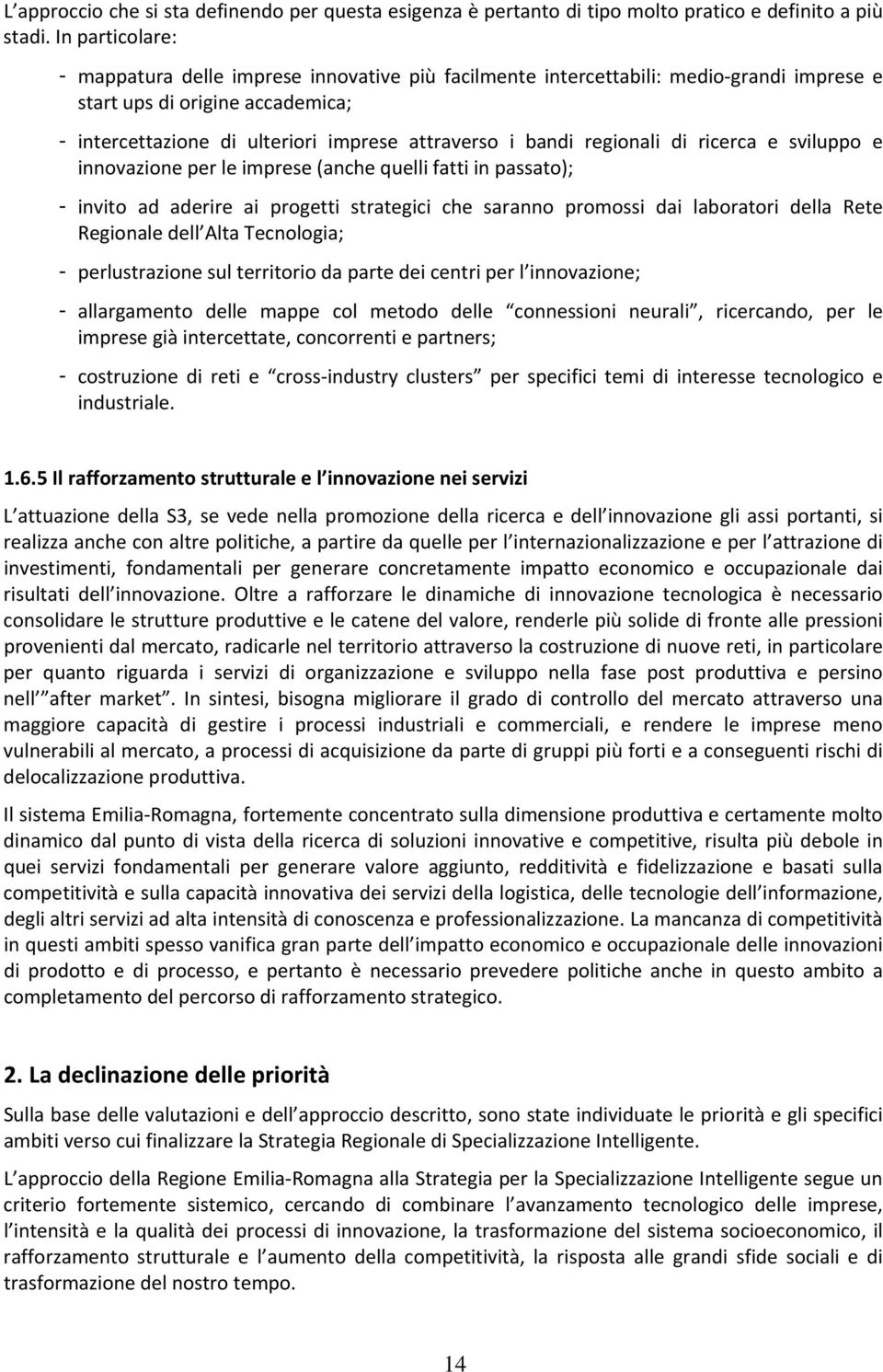 regionali di ricerca e sviluppo e innovazione per le imprese (anche quelli fatti in passato); - invito ad aderire ai progetti strategici che saranno promossi dai laboratori della Rete Regionale dell