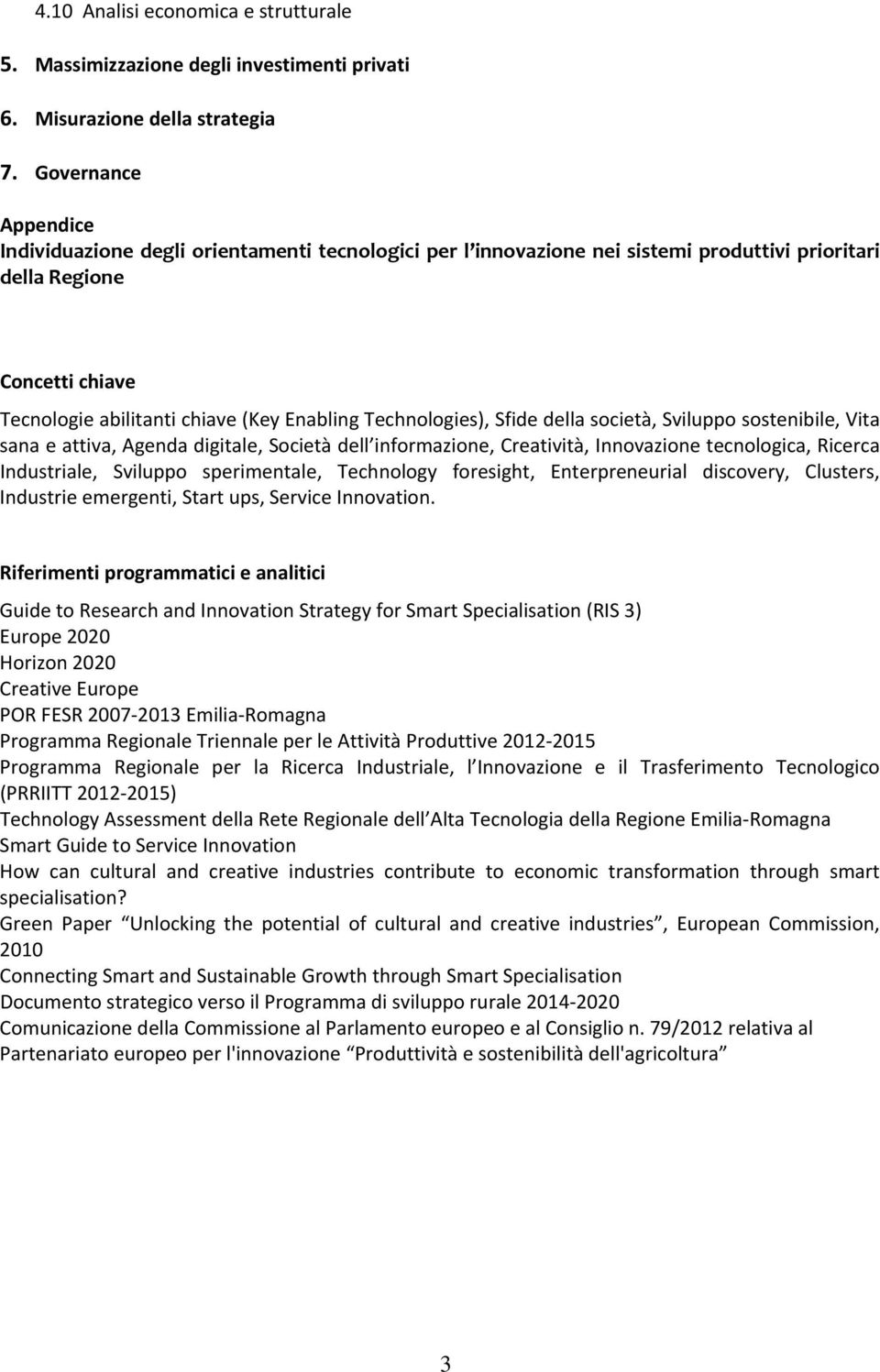 Technologies), Sfide della società, Sviluppo sostenibile, Vita sana e attiva, Agenda digitale, Società dell informazione, Creatività, Innovazione tecnologica, Ricerca Industriale, Sviluppo