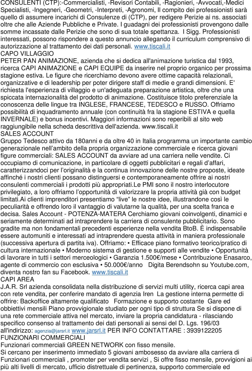 I guadagni dei professionisti provengono dalle somme incassate dalle Perizie che sono di sua totale spettanza. I Sigg.