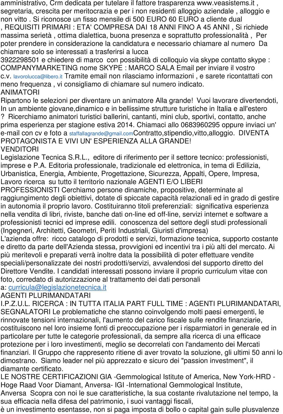 soprattutto professionalità, Per poter prendere in considerazione la candidatura e necessario chiamare al numero Da chiamare solo se interessati a trasferirsi a lucca 3922298501 e chiedere di marco