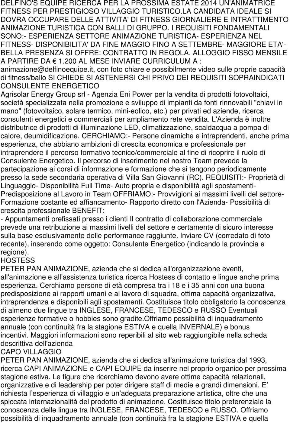 I REQUISITI FONDAMENTALI SONO:- ESPERIENZA SETTORE ANIMAZIONE TURISTICA- ESPERIENZA NEL FITNESS- DISPONIBILITA' DA FINE MAGGIO FINO A SETTEMBRE- MAGGIORE ETA'- BELLA PRESENZA SI OFFRE: CONTRATTO IN