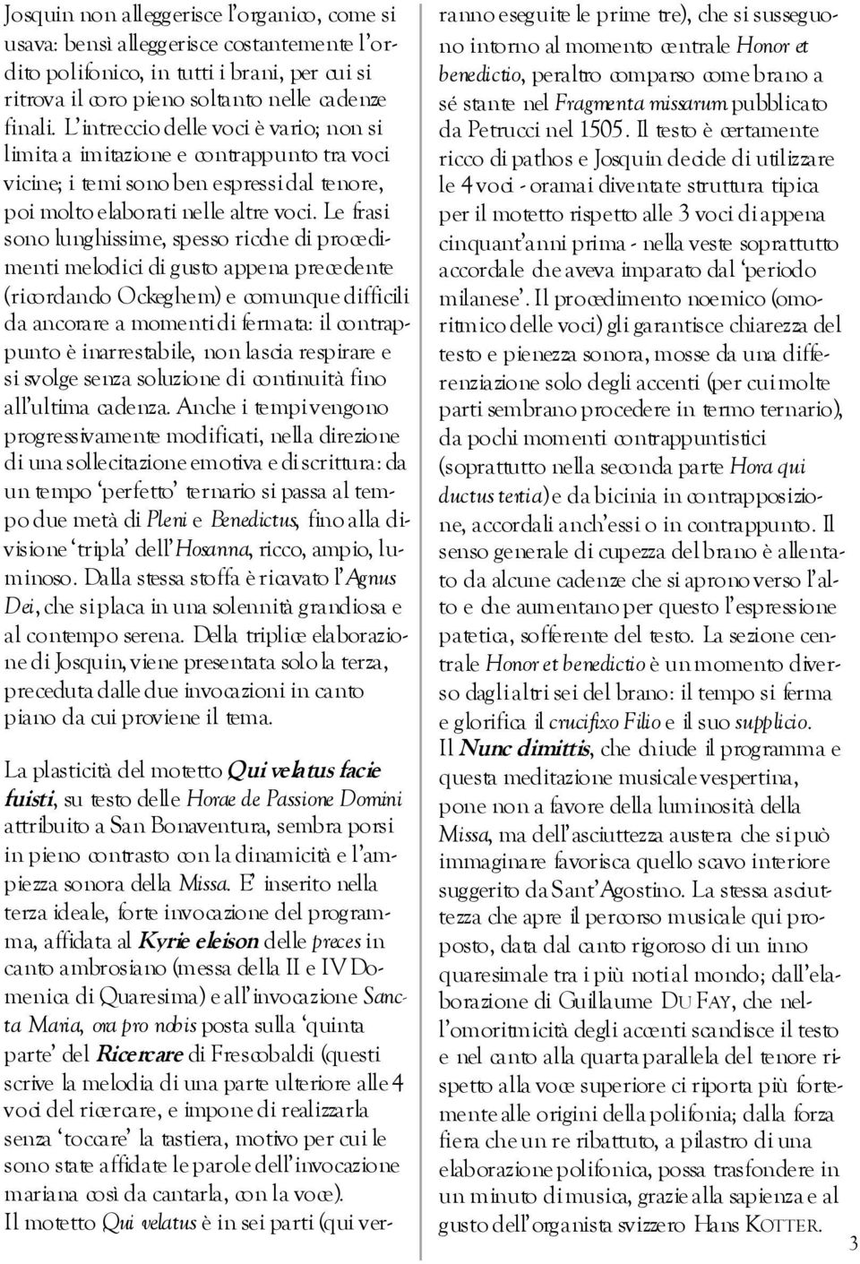 Le frasi sono lunghissime, spesso ricche di procedimenti melodici di gusto appena precedente (ricordando Ockeghem) e comunque difficili da ancorare a momenti di fermata: il contrappunto è