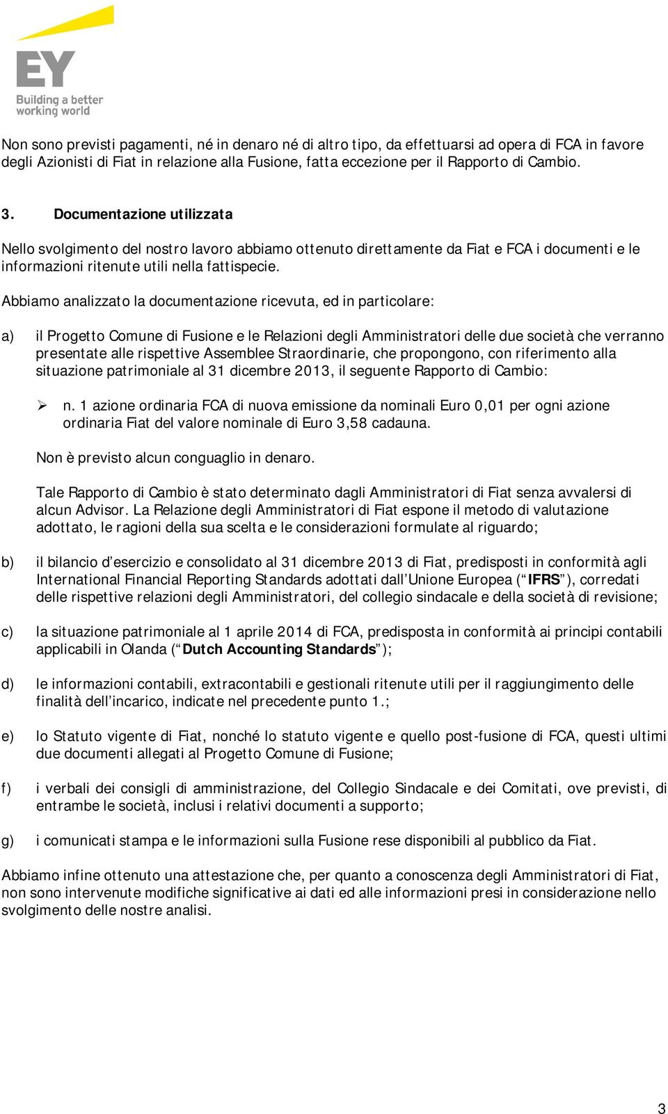 Abbiamo analizzato la documentazione ricevuta, ed in particolare: a) il Progetto Comune di Fusione e le Relazioni degli Amministratori delle due società che verranno presentate alle rispettive