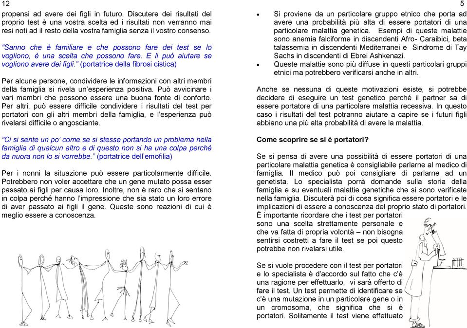 "Sanno che è familiare e che possono fare dei test se lo vogliono, è una scelta che possono fare. E li può aiutare se vogliono avere dei figli.