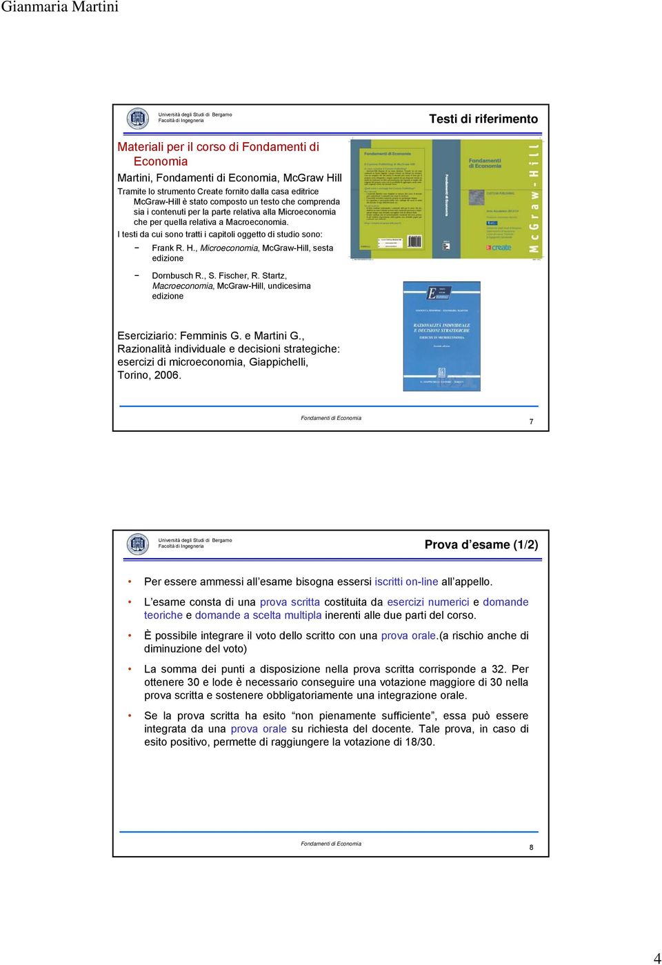 , Microeconomia, McGraw-Hill, sesta edizione Dornbusch R., S. Fischer, R. Startz, Macroeconomia, McGraw-Hill, undicesima edizione Eserciziario: Femminis G. e Martini G.