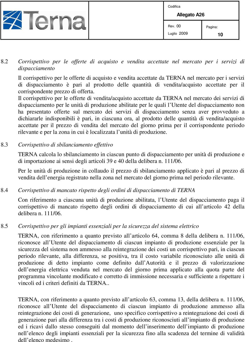 Il corrispettivo per le offerte di vendita/acquisto accettate da TERNA nel mercato dei servizi di dispacciamento per le unità di produzione abilitate per le quali l Utente del dispacciamento non ha