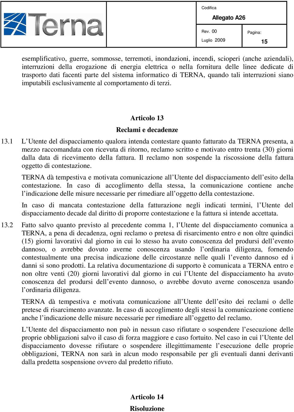 1 L Utente del dispacciamento qualora intenda contestare quanto fatturato da TERNA presenta, a mezzo raccomandata con ricevuta di ritorno, reclamo scritto e motivato entro trenta (30) giorni dalla